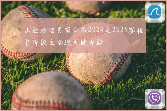 山西汾酒男篮公布2024至2025赛程首阶段主场迎关键考验