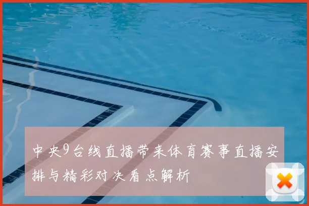 中央9台线直播带来体育赛事直播安排与精彩对决看点解析