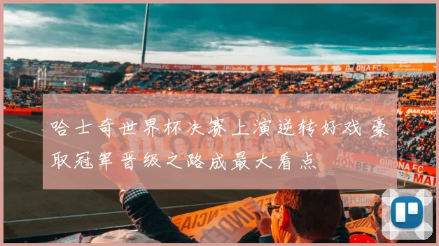 哈士奇世界杯决赛上演逆转好戏 豪取冠军晋级之路成最大看点