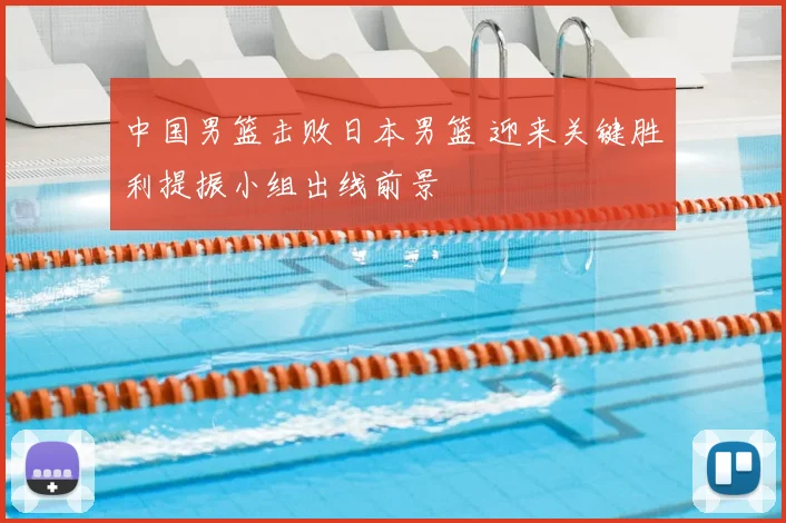 中国男篮击败日本男篮 迎来关键胜利提振小组出线前景